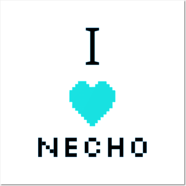 I love Necho. Wall Art by NOSTALGIA1'